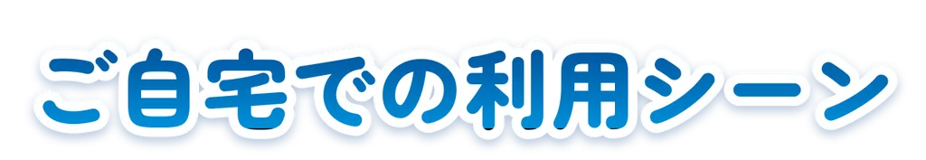 ご自宅での利用シーン