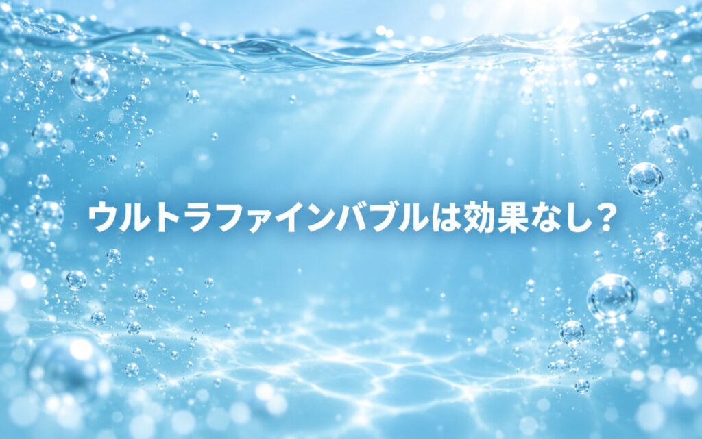 ウルトラファインバブルは効果なし?